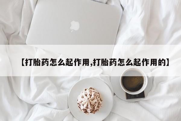 药流药购买【打胎药怎么起作用,打胎药怎么起作用的】