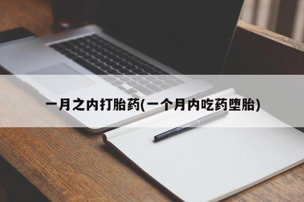 药流药购买一月之内打胎药(一个月内吃药堕胎)