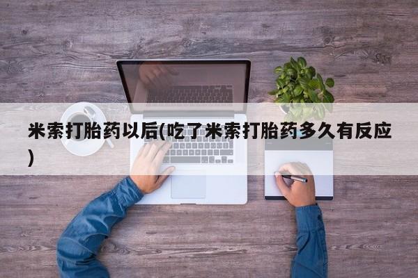 药流药购买米索打胎药以后(吃了米索打胎药多久有反应)