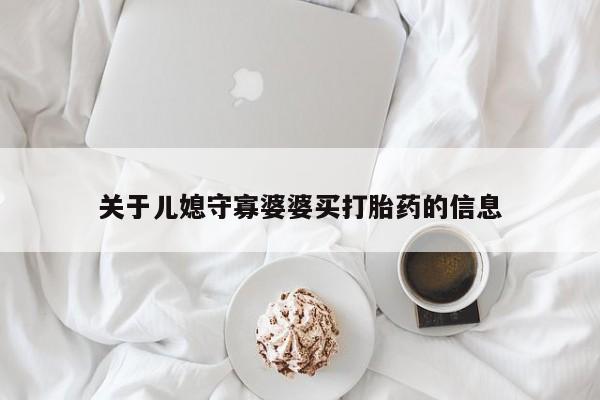药流药购买关于儿媳守寡婆婆买打胎药的信息