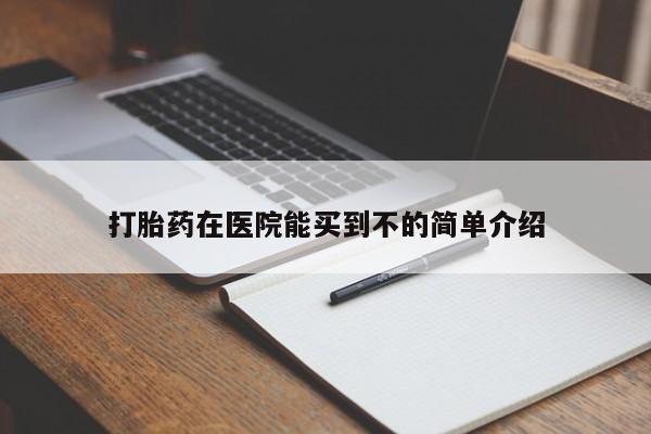药流药购买打胎药在医院能买到不的简单介绍