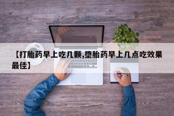 药流药购买【打胎药早上吃几颗,堕胎药早上几点吃效果最佳】