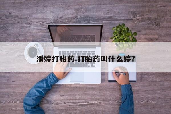 药流药购买潘婷打胎药.打胎药叫什么婷?